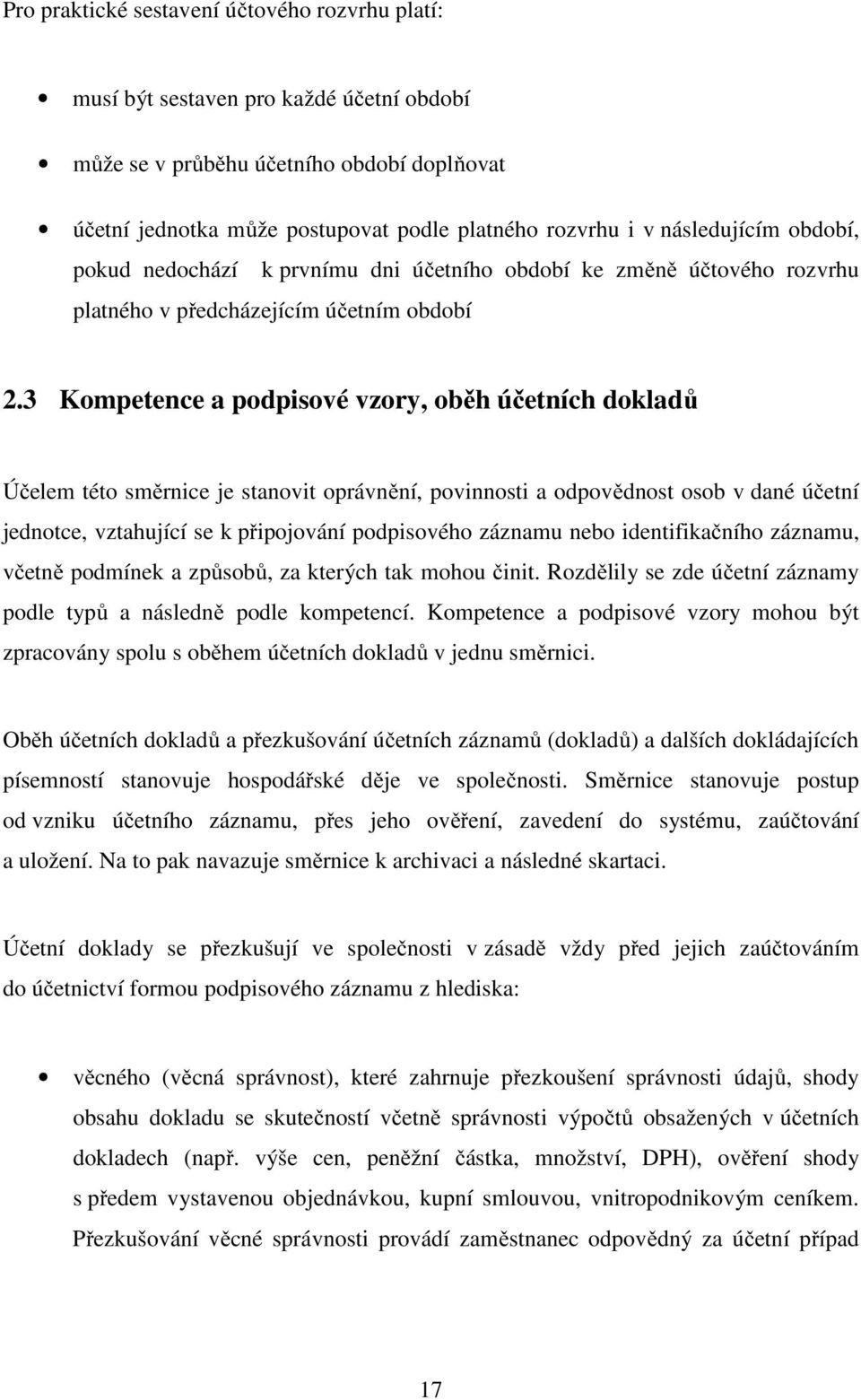 3 Kompetence a podpisové vzory, oběh účetních dokladů Účelem této směrnice je stanovit oprávnění, povinnosti a odpovědnost osob v dané účetní jednotce, vztahující se k připojování podpisového záznamu