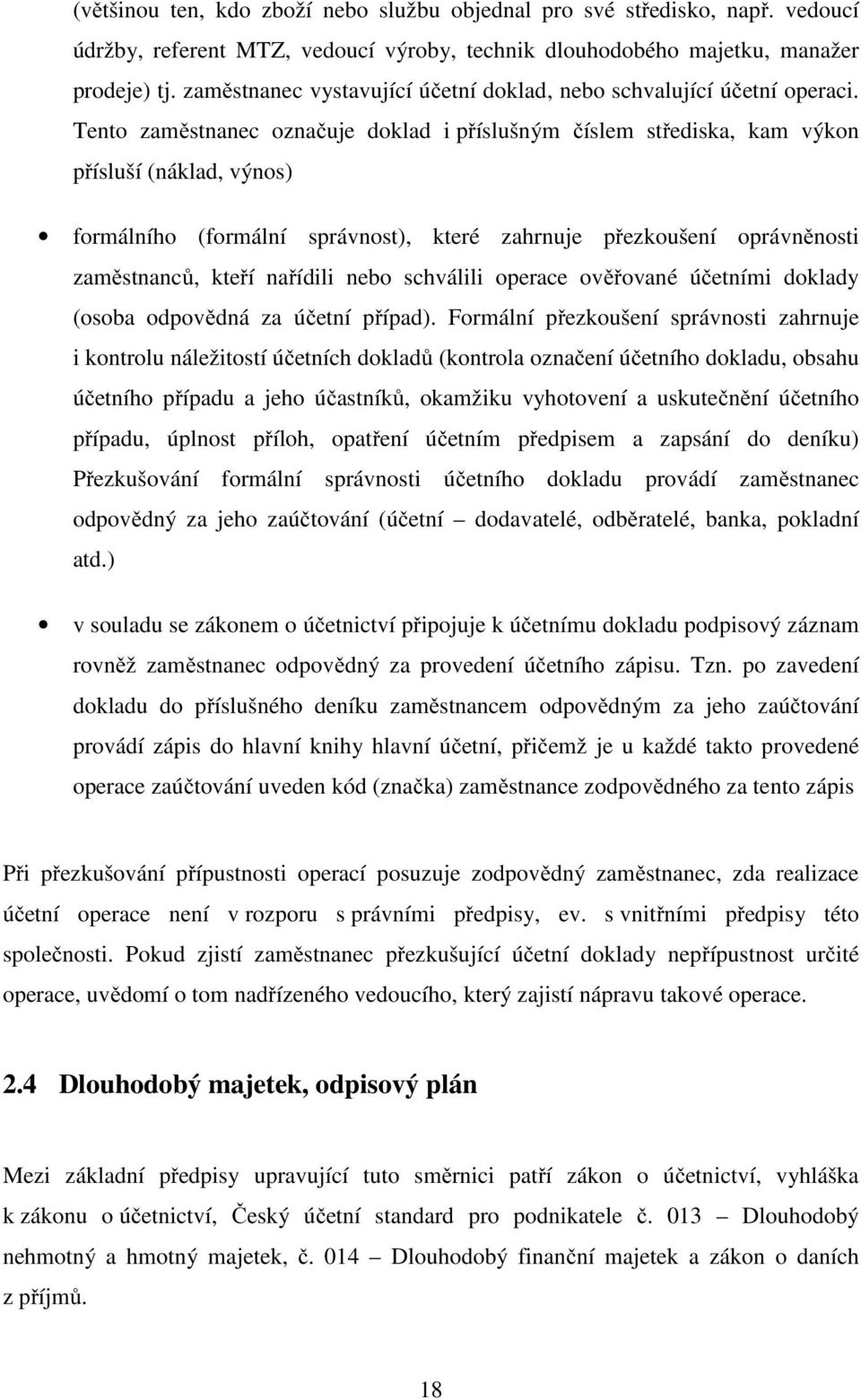 Tento zaměstnanec označuje doklad i příslušným číslem střediska, kam výkon přísluší (náklad, výnos) formálního (formální správnost), které zahrnuje přezkoušení oprávněnosti zaměstnanců, kteří