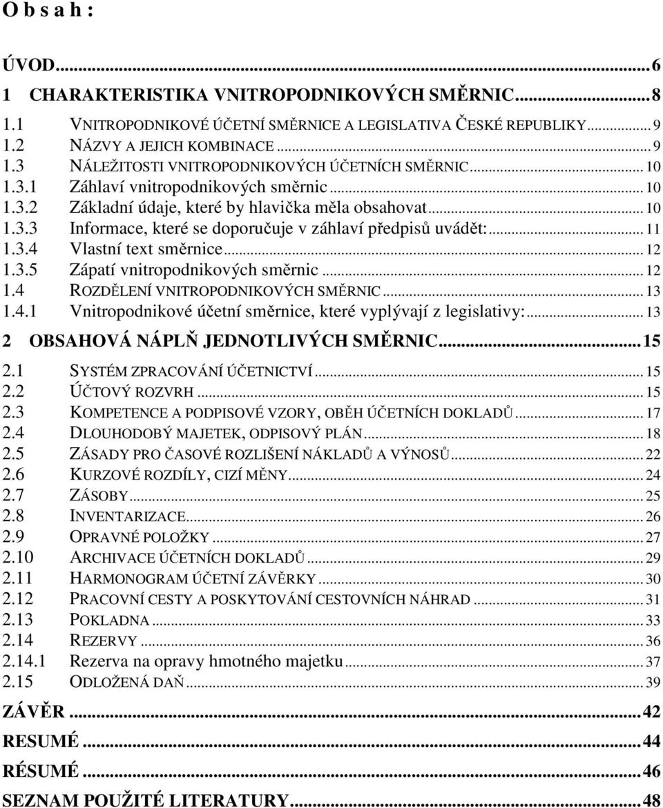 .. 12 1.3.5 Zápatí vnitropodnikových směrnic... 12 1.4 ROZDĚLENÍ VNITROPODNIKOVÝCH SMĚRNIC... 13 1.4.1 Vnitropodnikové účetní směrnice, které vyplývají z legislativy:.