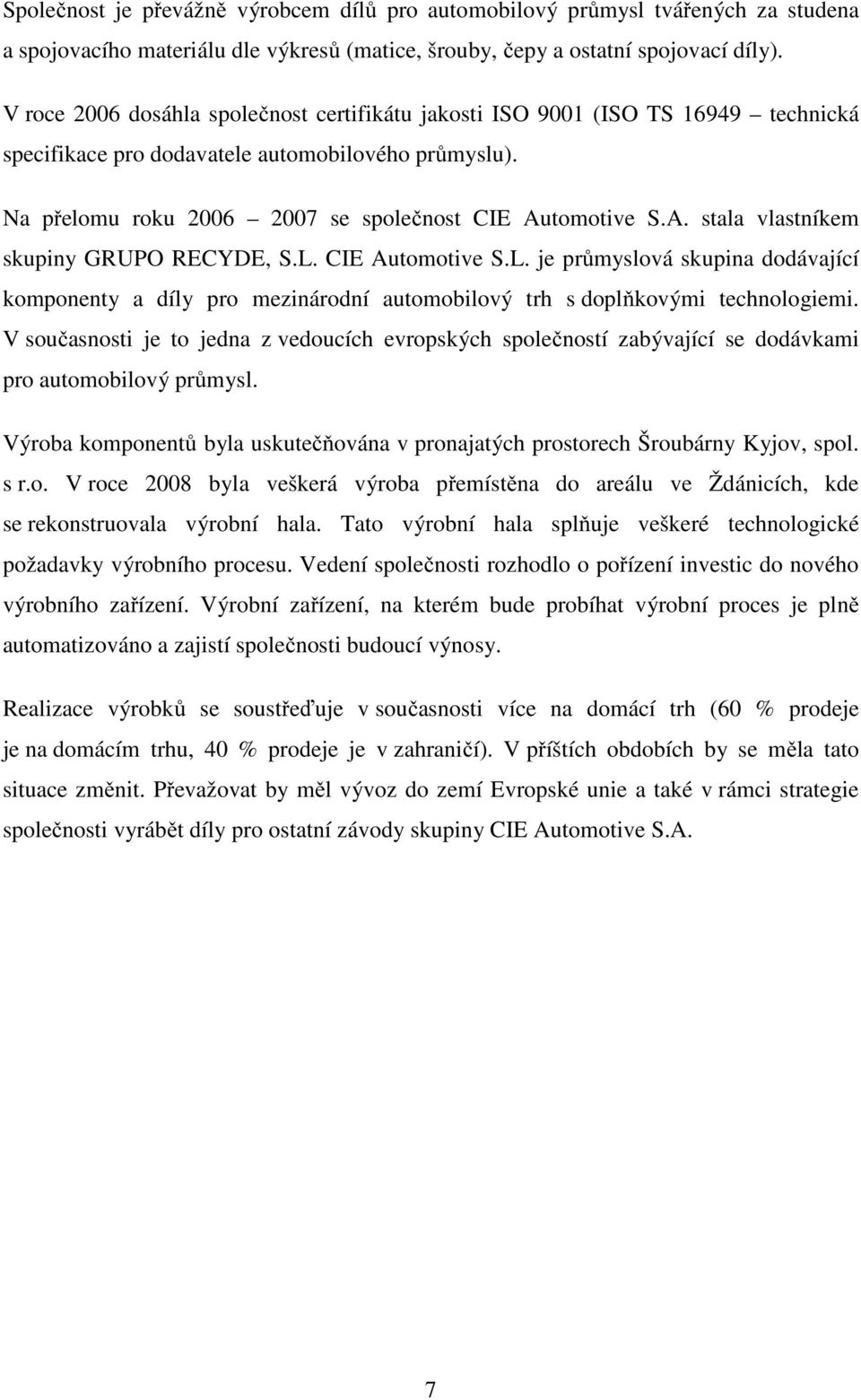 tomotive S.A. stala vlastníkem skupiny GRUPO RECYDE, S.L. CIE Automotive S.L. je průmyslová skupina dodávající komponenty a díly pro mezinárodní automobilový trh s doplňkovými technologiemi.