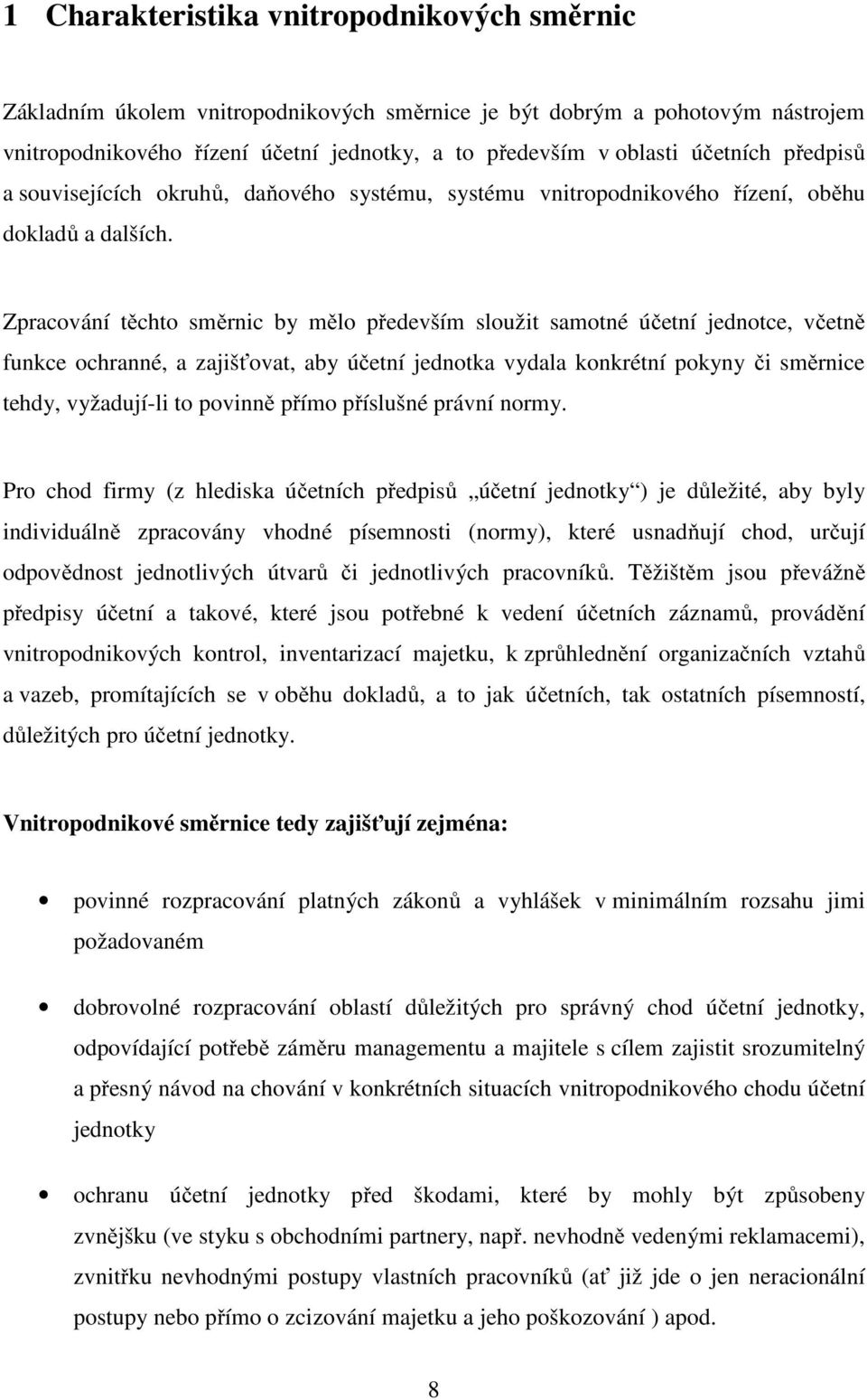 Zpracování těchto směrnic by mělo především sloužit samotné účetní jednotce, včetně funkce ochranné, a zajišťovat, aby účetní jednotka vydala konkrétní pokyny či směrnice tehdy, vyžadují-li to