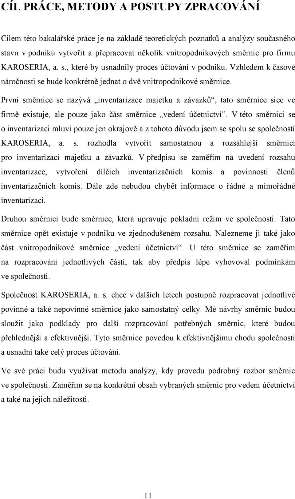 První směrnice se nazývá inventarizace majetku a závazků, tato směrnice sice ve firmě existuje, ale pouze jako část směrnice vedení účetnictví.