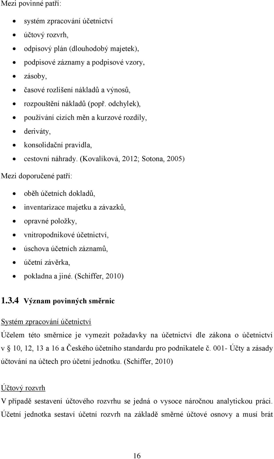 (Kovalíková, 2012; Sotona, 2005) Mezi doporučené patří: oběh účetních dokladů, inventarizace majetku a závazků, opravné poloţky, vnitropodnikové účetnictví, úschova účetních záznamů, účetní závěrka,