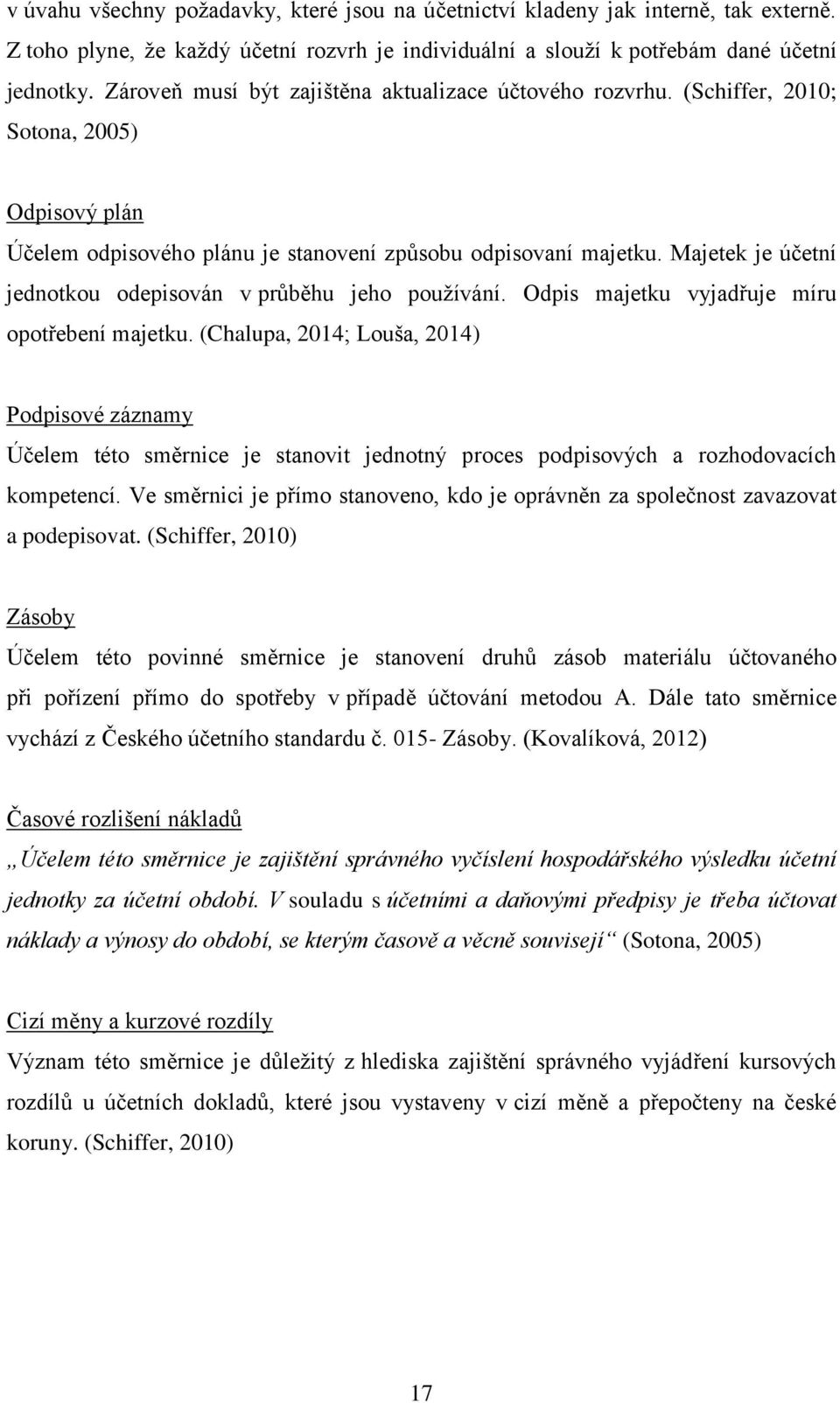 Majetek je účetní jednotkou odepisován v průběhu jeho pouţívání. Odpis majetku vyjadřuje míru opotřebení majetku.