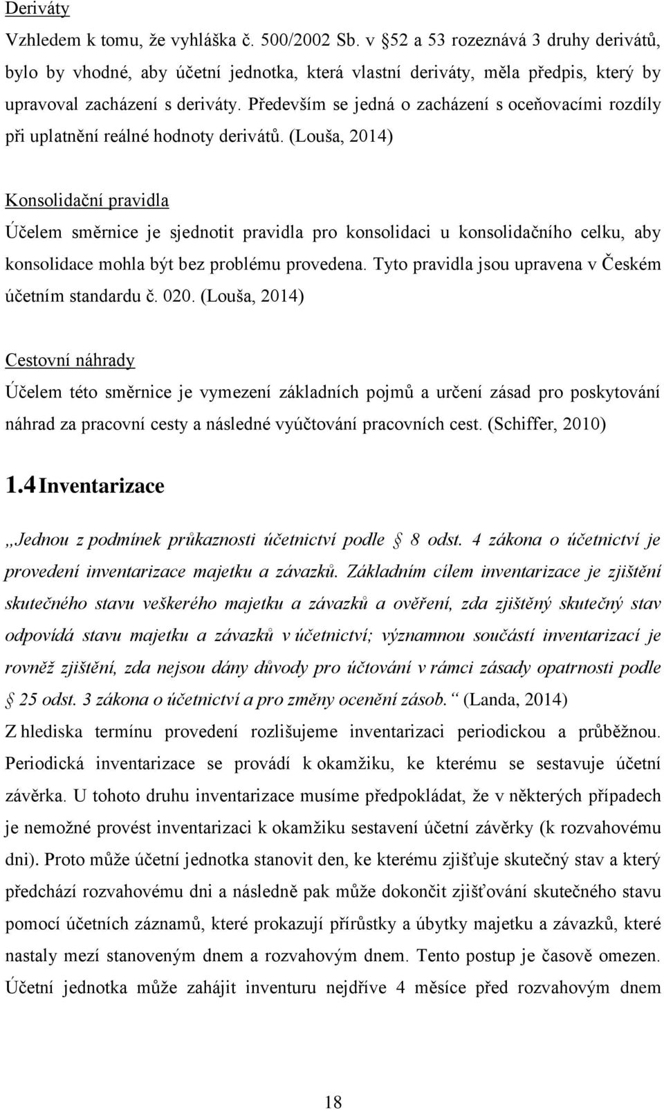 Především se jedná o zacházení s oceňovacími rozdíly při uplatnění reálné hodnoty derivátů.