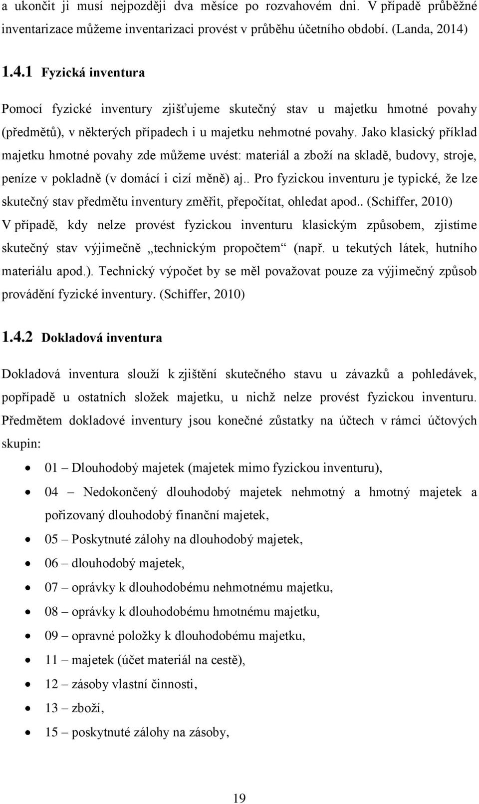 Jako klasický příklad majetku hmotné povahy zde můţeme uvést: materiál a zboţí na skladě, budovy, stroje, peníze v pokladně (v domácí i cizí měně) aj.