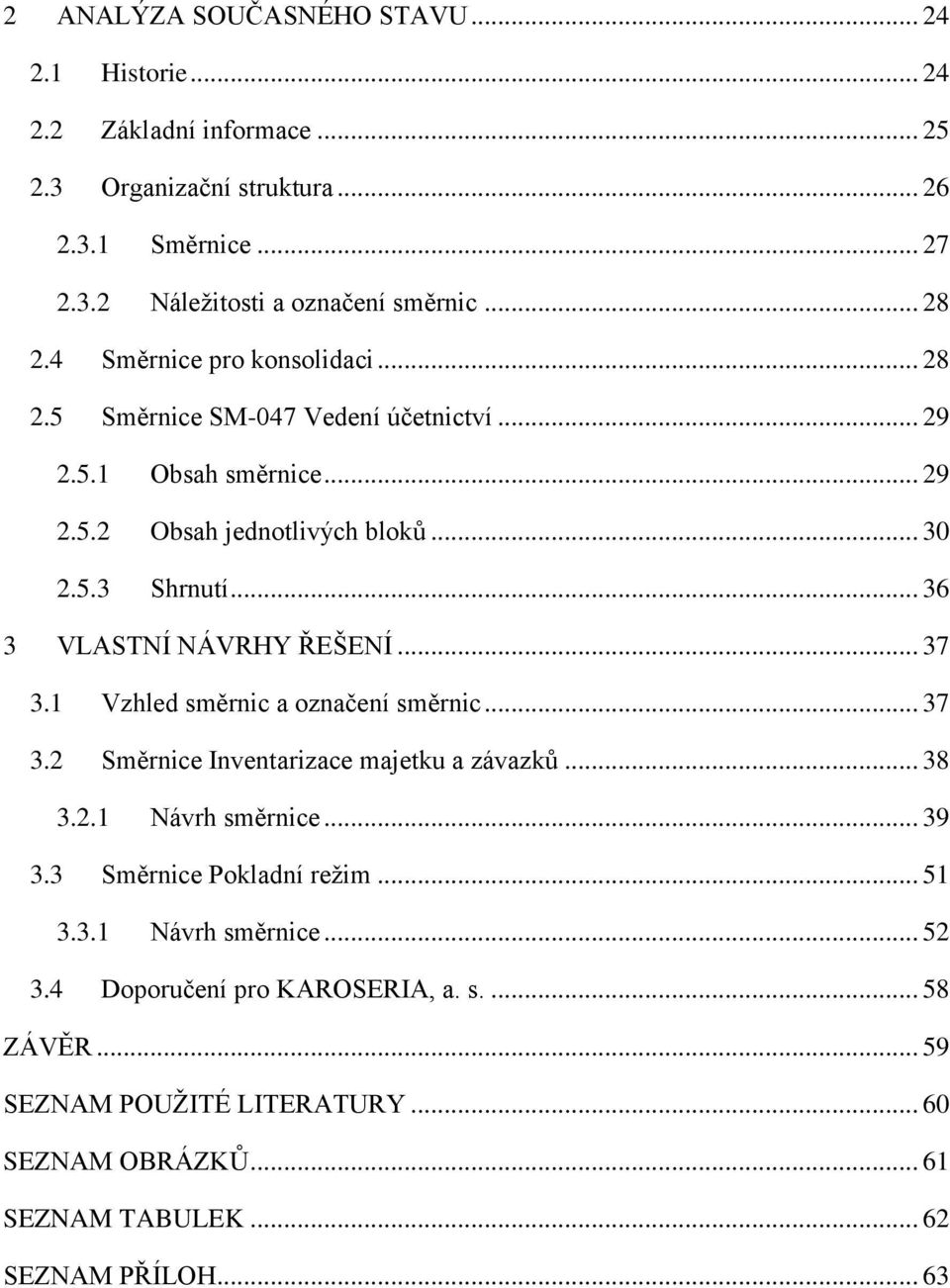 .. 36 3 VLASTNÍ NÁVRHY ŘEŠENÍ... 37 3.1 Vzhled směrnic a označení směrnic... 37 3.2 Směrnice Inventarizace majetku a závazků... 38 3.2.1 Návrh směrnice... 39 3.