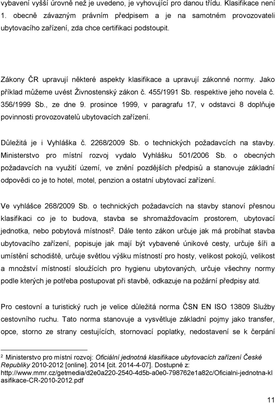 Jako příklad můžeme uvést Živnostenský zákon č. 455/1991 Sb. respektive jeho novela č. 356/1999 Sb., ze dne 9.