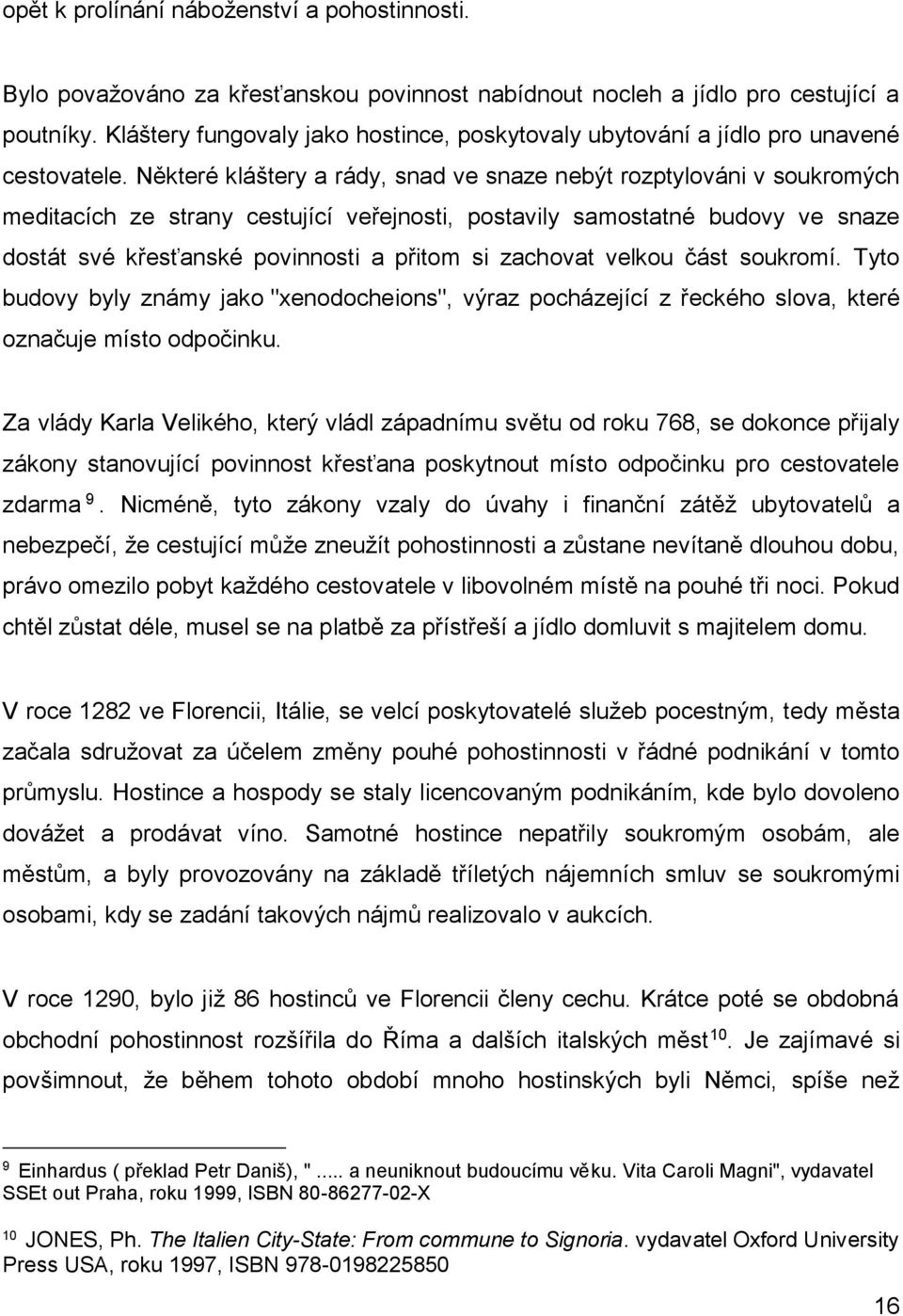 Některé kláštery a rády, snad ve snaze nebýt rozptylováni v soukromých meditacích ze strany cestující veřejnosti, postavily samostatné budovy ve snaze dostát své křesťanské povinnosti a přitom si