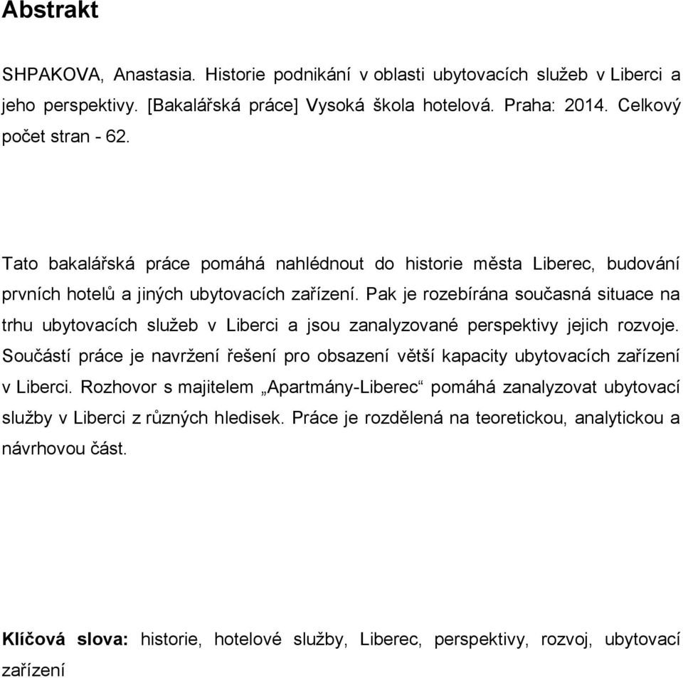 Pak je rozebírána současná situace na trhu ubytovacích služeb v Liberci a jsou zanalyzované perspektivy jejich rozvoje.