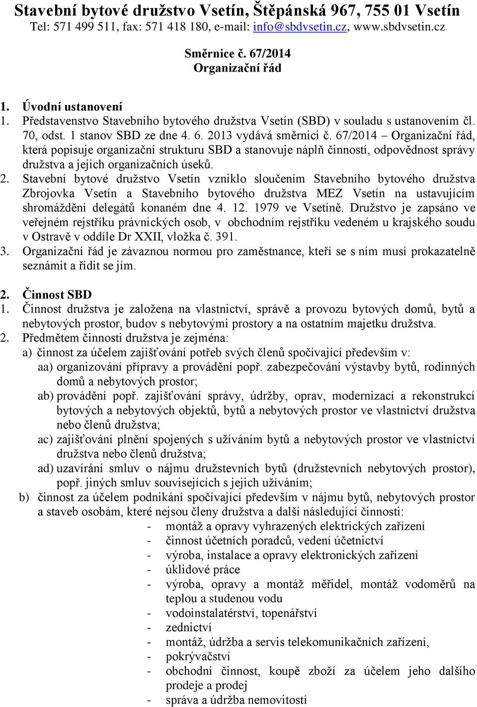 67/2014 Organizační řád, která popisuje organizační strukturu SBD a stanovuje náplň činností, odpovědnost správy družstva a jejich organizačních úseků. 2.