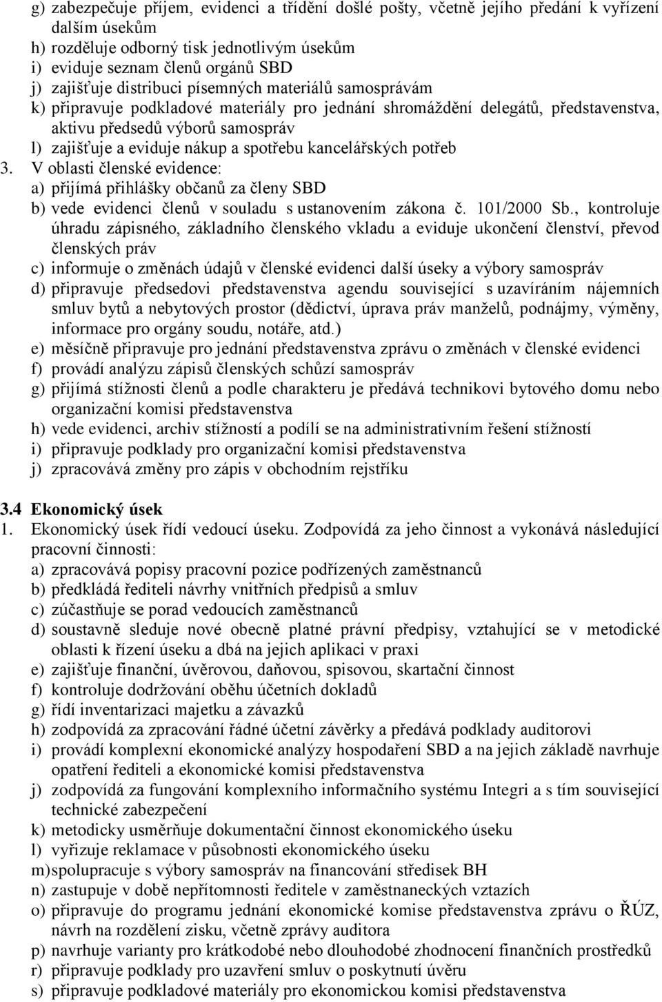 spotřebu kancelářských potřeb 3. V oblasti členské evidence: a) přijímá přihlášky občanů za členy SBD b) vede evidenci členů v souladu s ustanovením zákona č. 101/2000 Sb.