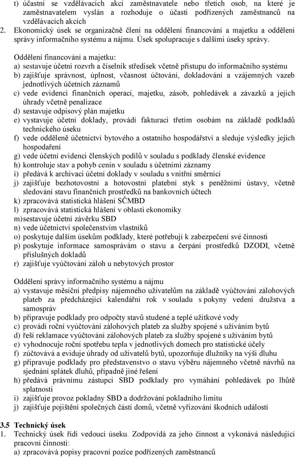 Oddělení financování a majetku: a) sestavuje účetní rozvrh a číselník středisek včetně přístupu do informačního systému b) zajišťuje správnost, úplnost, včasnost účtování, dokladování a vzájemných