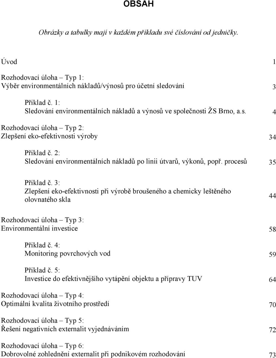 2: Sledování environmentálních nákladů po linii útvarů, výkonů, popř. procesů 35 Příklad č.