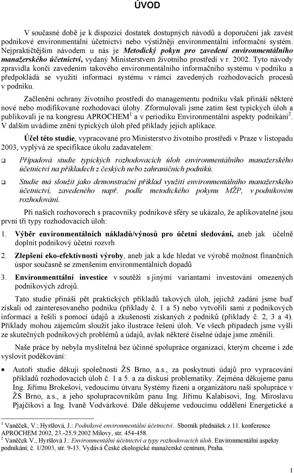 Tyto návody zpravidla končí zavedením takového environmentálního informačního systému v podniku a předpokládá se využití informací systému v rámci zavedených rozhodovacích procesů v podniku.