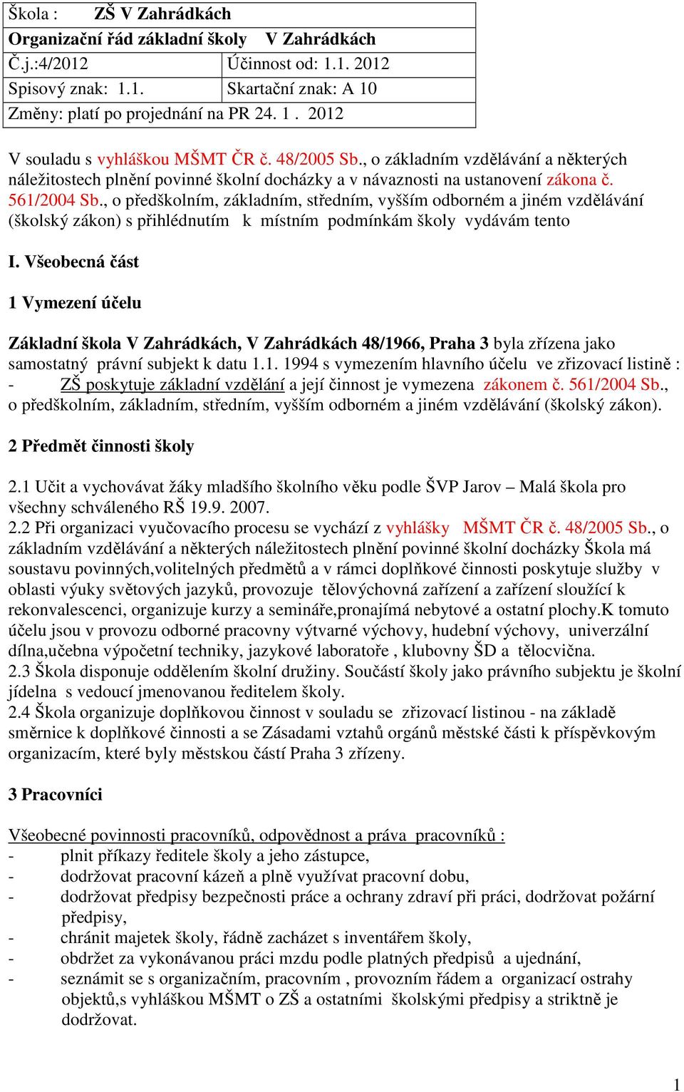 , o předškolním, základním, středním, vyšším odborném a jiném vzdělávání (školský zákon) s přihlédnutím k místním podmínkám školy vydávám tento I.