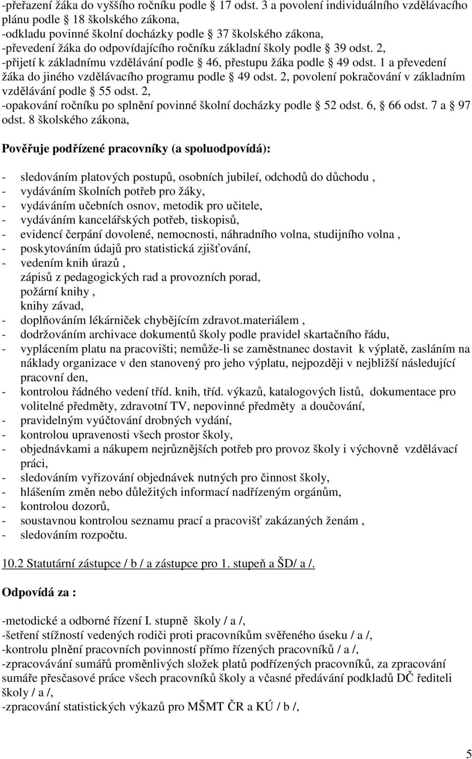 odst. 2, -přijetí k základnímu vzdělávání podle 46, přestupu žáka podle 49 odst. 1 a převedení žáka do jiného vzdělávacího programu podle 49 odst.