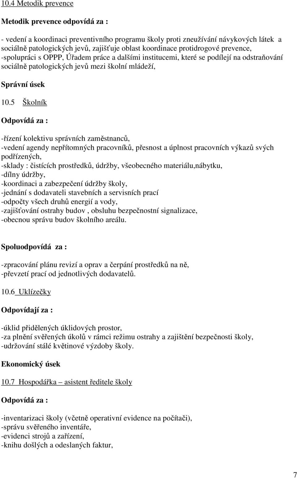 5 Školník -řízení kolektivu správních zaměstnanců, -vedení agendy nepřítomných pracovníků, přesnost a úplnost pracovních výkazů svých podřízených, -sklady : čistících prostředků, údržby, všeobecného