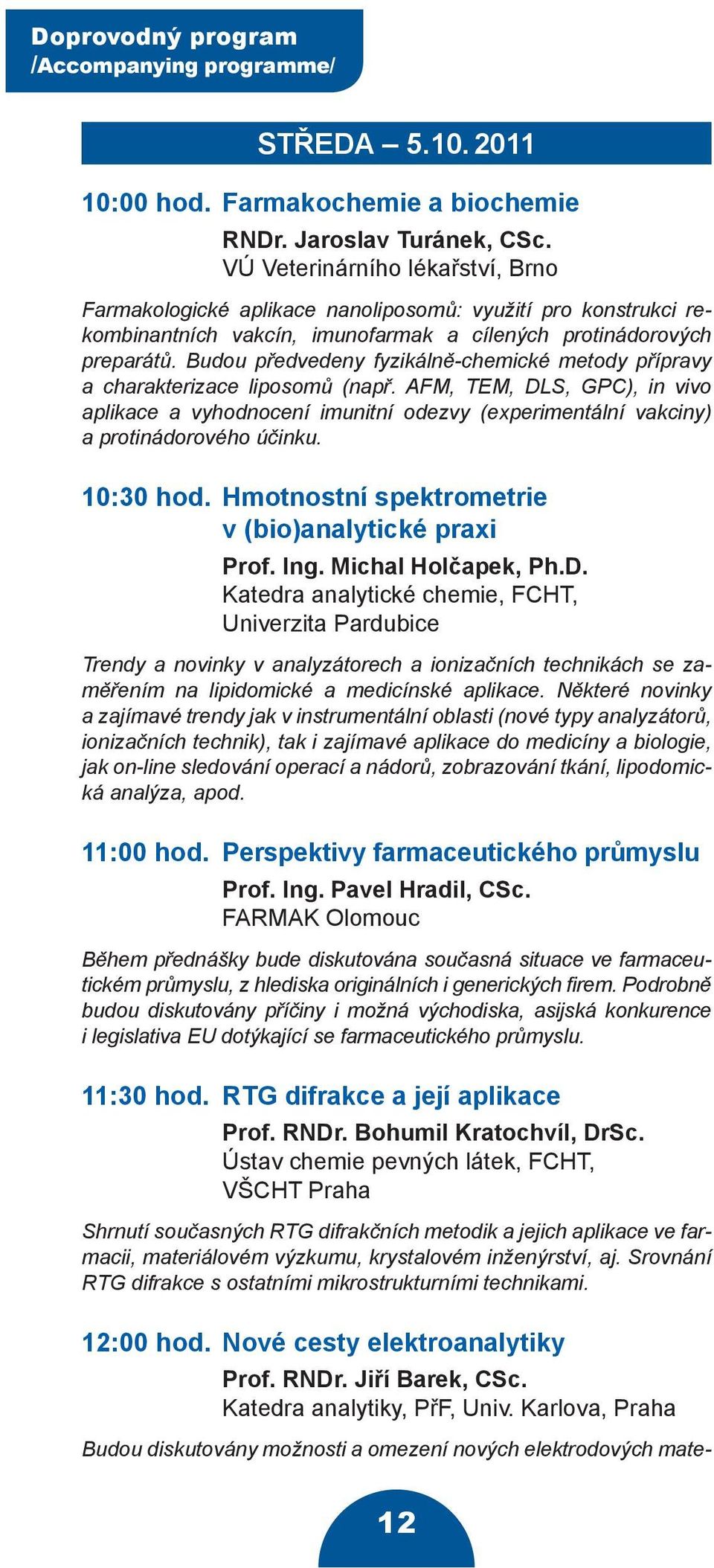 Budou předvedeny fyzikálně-chemické metody přípravy a charakterizace liposomů (např.