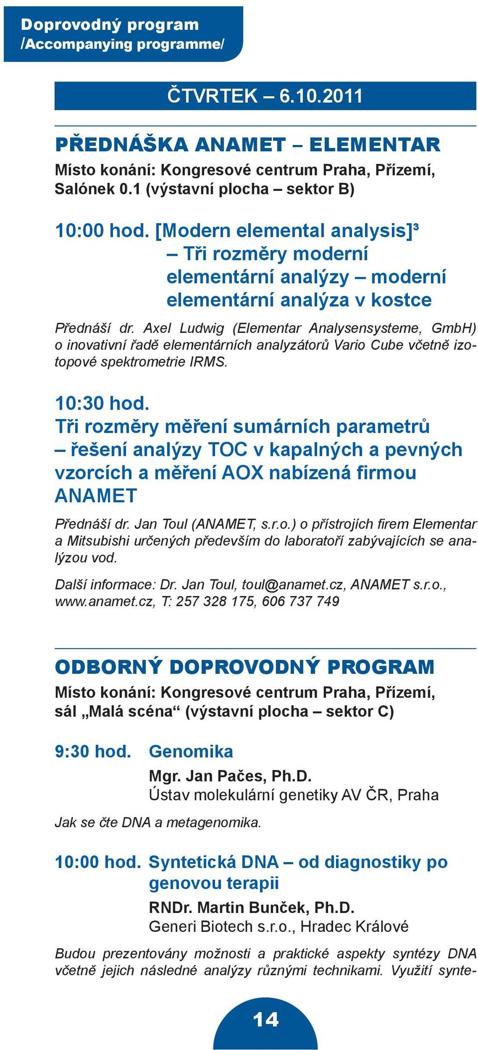 Axel Ludwig (Elementar Analysensysteme, GmbH) o inovativní řadě elementárních analyzátorů Vario Cube včetně izotopové spektrometrie IRMS. 10:30 hod.