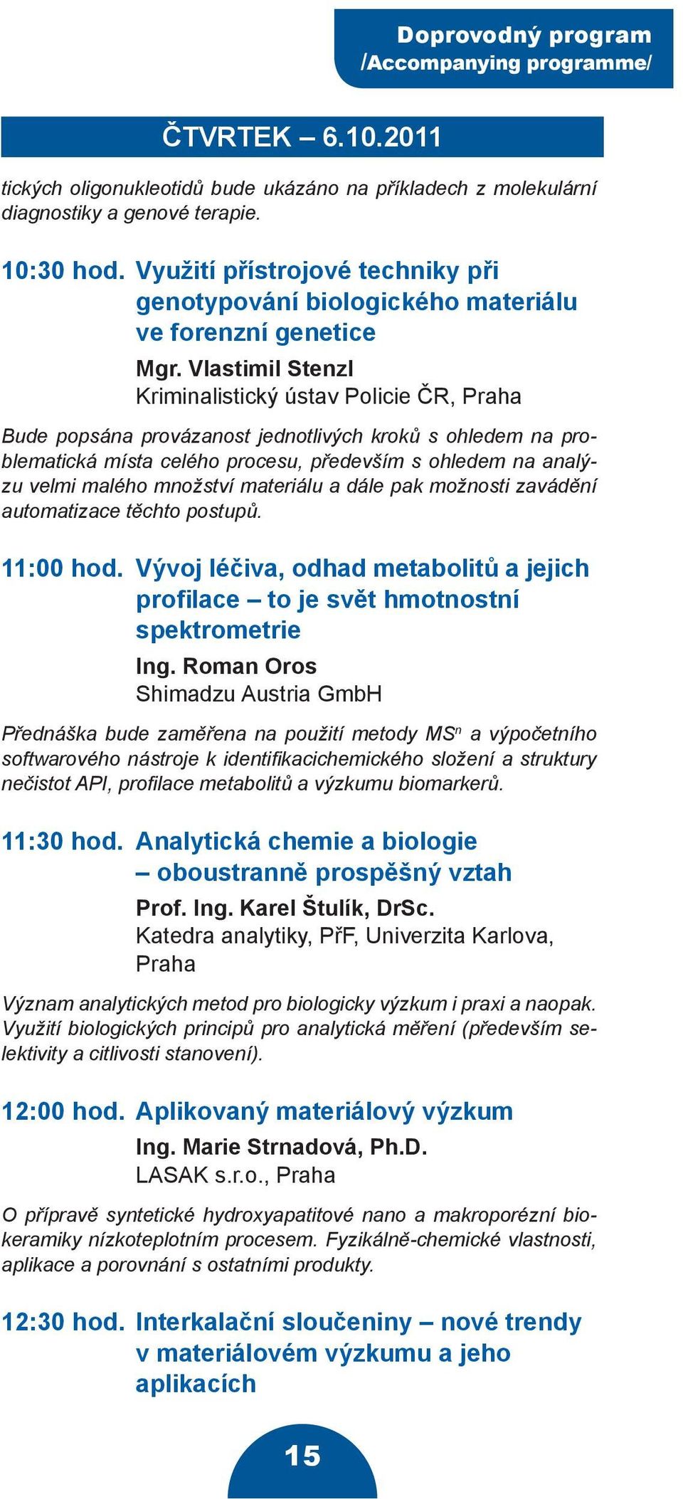 Vlastimil Stenzl Kriminalistický ústav Policie ČR, Praha Bude popsána provázanost jednotlivých kroků s ohledem na problematická místa celého procesu, především s ohledem na analýzu velmi malého