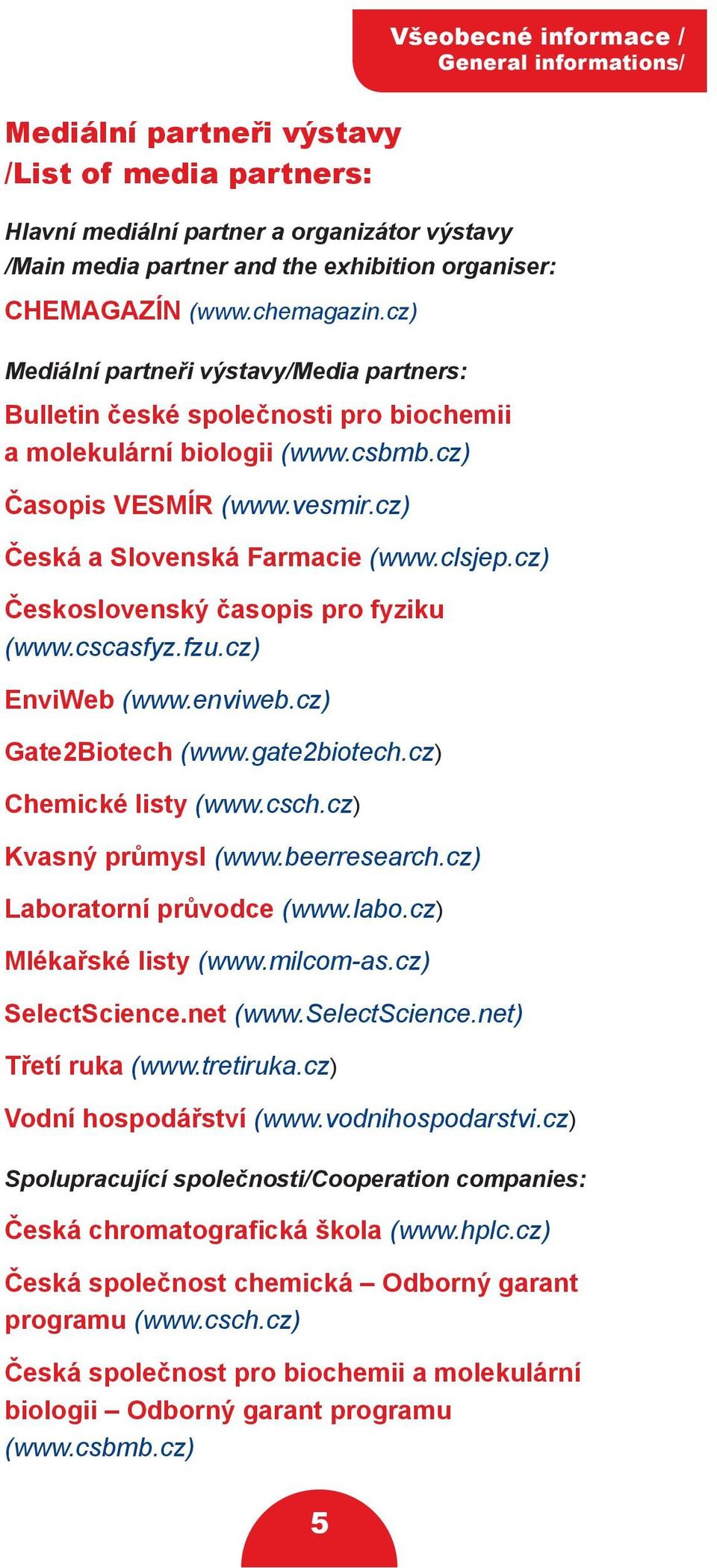 cz) Česká a Slovenská Farmacie (www.clsjep.cz) Československý časopis pro fyziku (www.cscasfyz.fzu.cz) EnviWeb (www.enviweb.cz) Gate2Biotech (www.gate2biotech.cz) Chemické listy (www.csch.