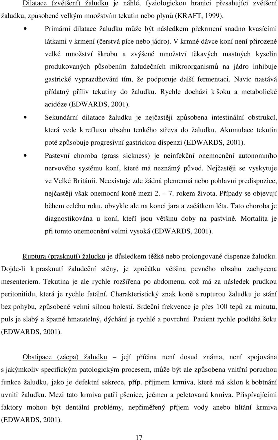 V krmné dávce koní není přirozené velké množství škrobu a zvýšené množství těkavých mastných kyselin produkovaných působením žaludečních mikroorganismů na jádro inhibuje gastrické vyprazdňování tím,