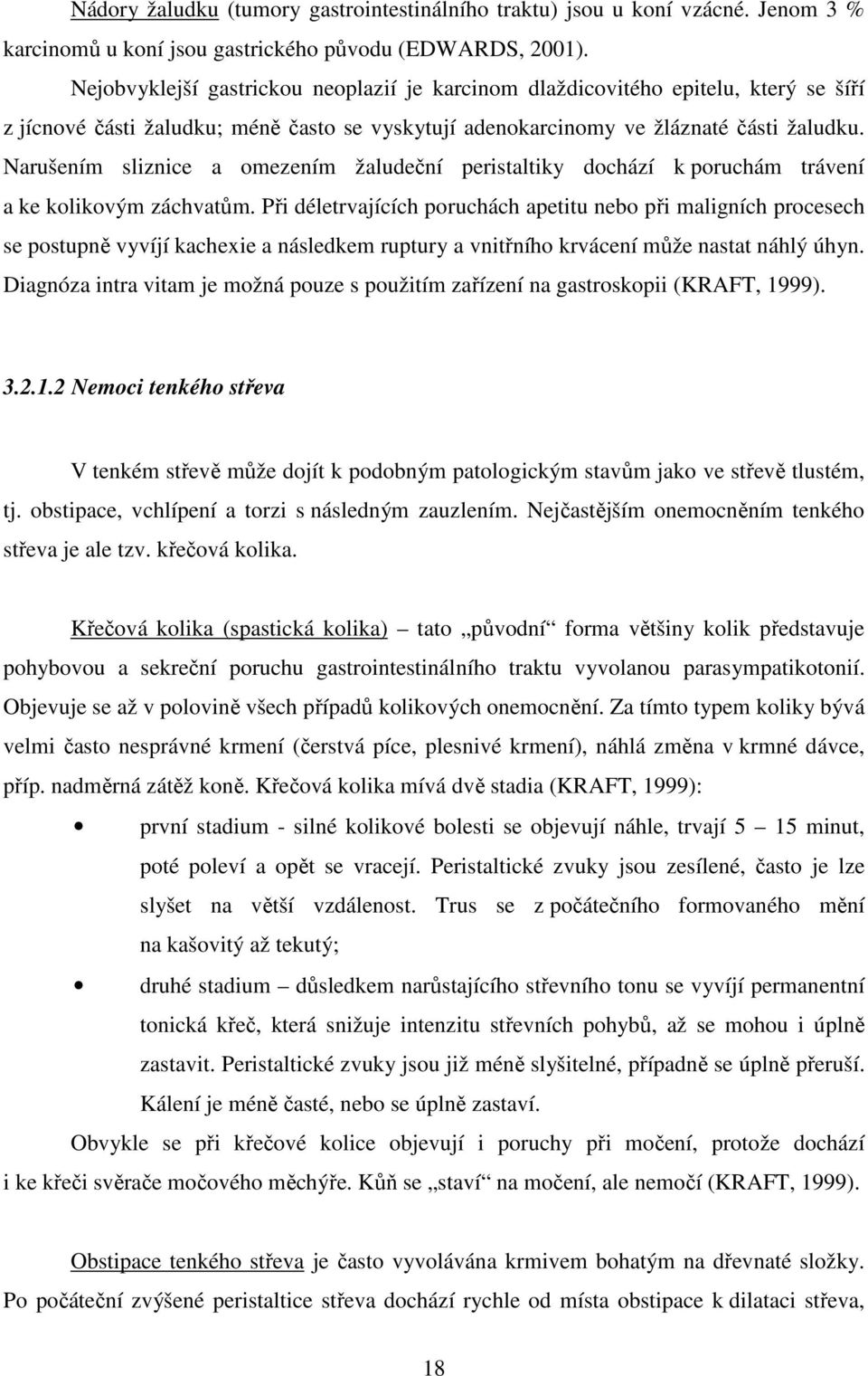 Narušením sliznice a omezením žaludeční peristaltiky dochází k poruchám trávení a ke kolikovým záchvatům.