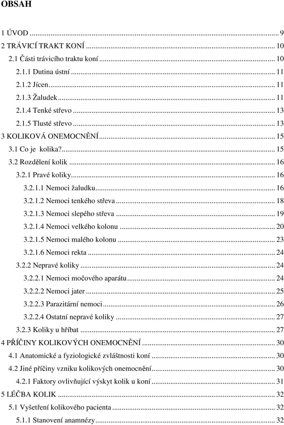 .. 19 3.2.1.4 Nemoci velkého kolonu... 20 3.2.1.5 Nemoci malého kolonu... 23 3.2.1.6 Nemoci rekta... 24 3.2.2 Nepravé koliky... 24 3.2.2.1 Nemoci močového aparátu... 24 3.2.2.2 Nemoci jater... 25 3.2.2.3 Parazitární nemoci.