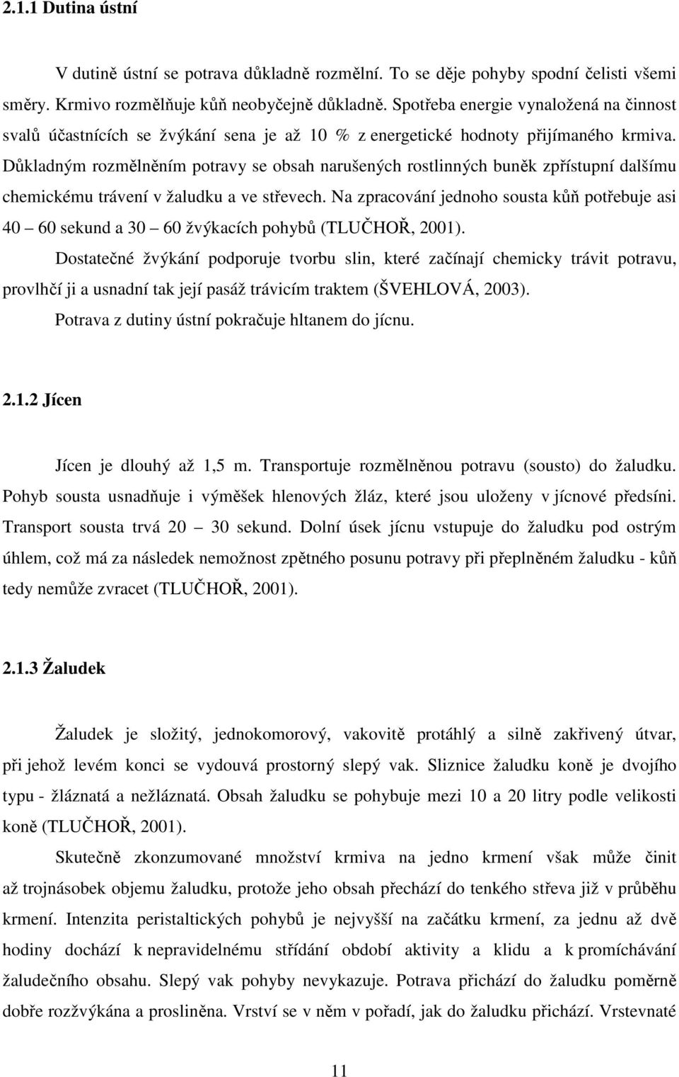 Důkladným rozmělněním potravy se obsah narušených rostlinných buněk zpřístupní dalšímu chemickému trávení v žaludku a ve střevech.