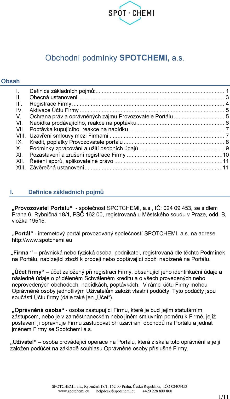 .. 7 IX. Kredit, poplatky Provozovatele portálu... 8 X. Podmínky zpracování a užití osobních údajů... 9 XI. Pozastavení a zrušení registrace Firmy...10 XII. Řešení sporů, aplikovatelné právo...11 XIII.