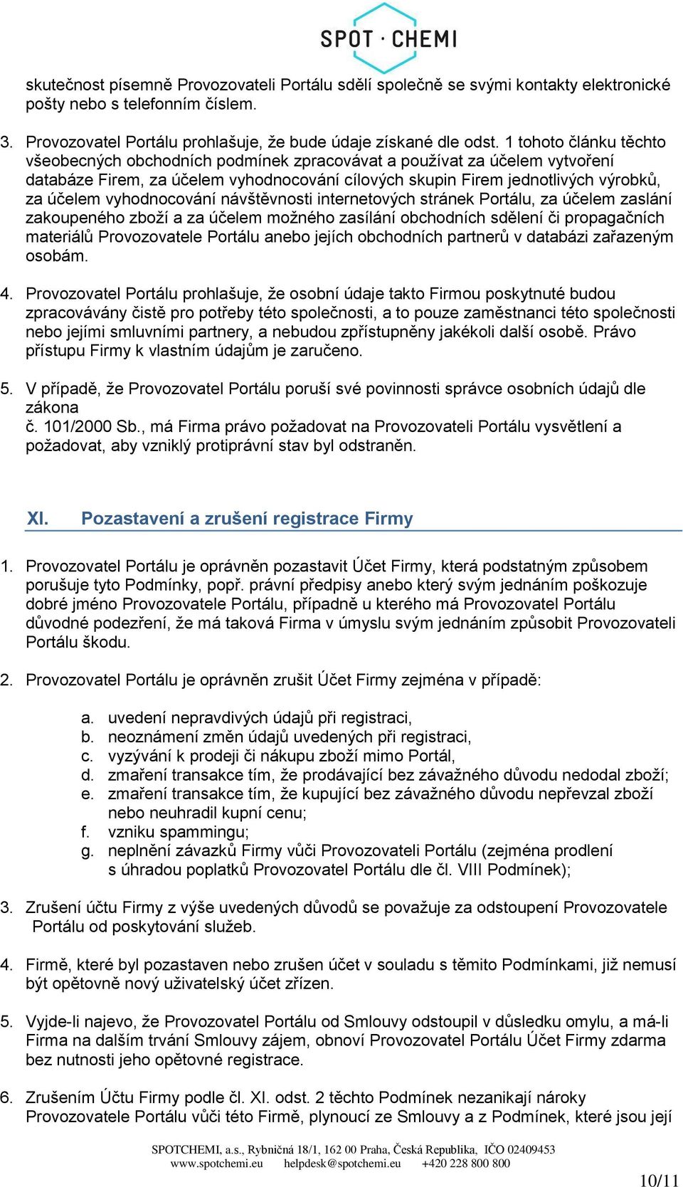 vyhodnocování návštěvnosti internetových stránek Portálu, za účelem zaslání zakoupeného zboží a za účelem možného zasílání obchodních sdělení či propagačních materiálů Provozovatele Portálu anebo