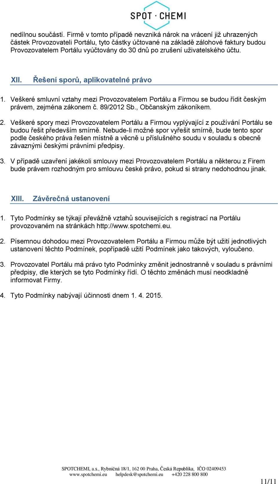 zrušení uživatelského účtu. XII. Řešení sporů, aplikovatelné právo 1. Veškeré smluvní vztahy mezi Provozovatelem Portálu a Firmou se budou řídit českým právem, zejména zákonem č. 89/2012 Sb.