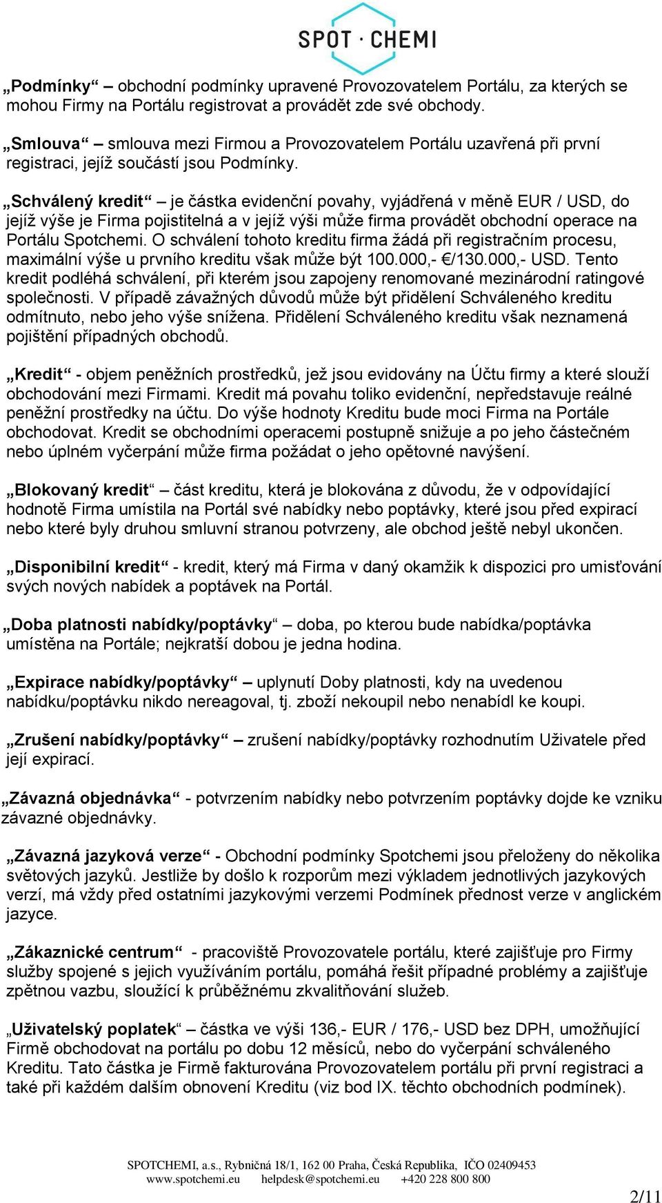 Schválený kredit je částka evidenční povahy, vyjádřená v měně EUR / USD, do jejíž výše je Firma pojistitelná a v jejíž výši může firma provádět obchodní operace na Portálu Spotchemi.