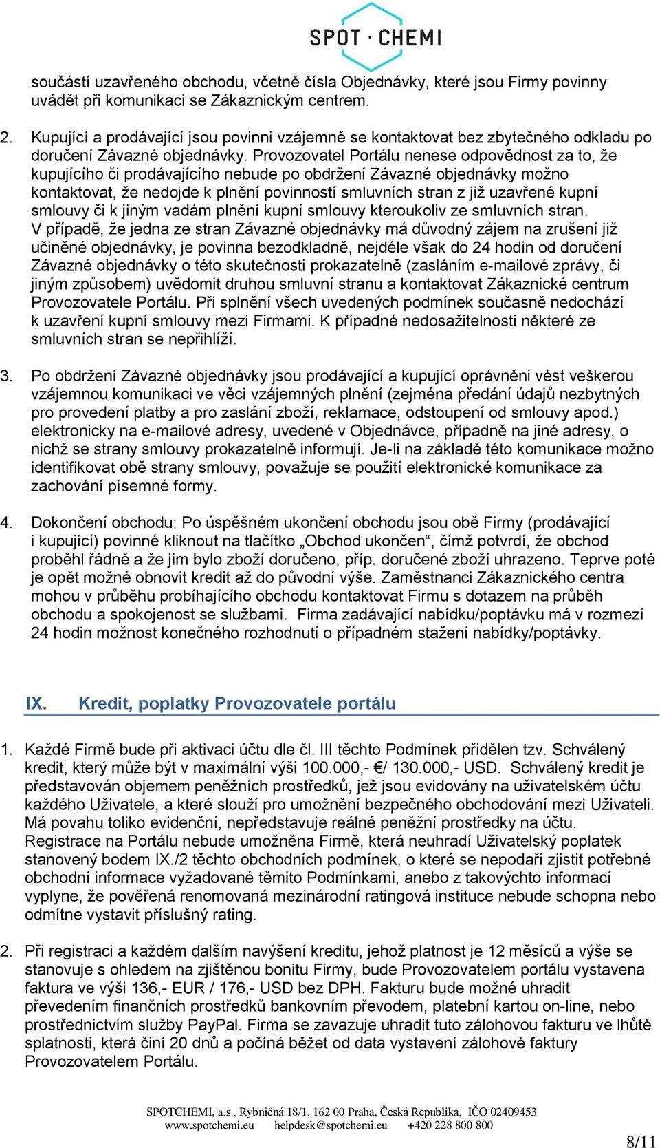 Provozovatel Portálu nenese odpovědnost za to, že kupujícího či prodávajícího nebude po obdržení Závazné objednávky možno kontaktovat, že nedojde k plnění povinností smluvních stran z již uzavřené