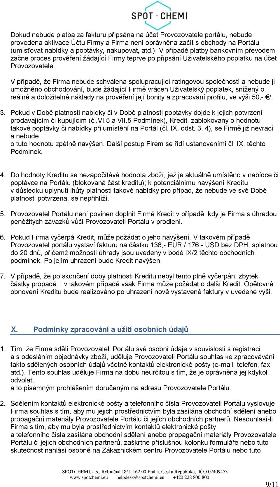 V případě, že Firma nebude schválena spolupracující ratingovou společností a nebude jí umožněno obchodování, bude žádající Firmě vrácen Uživatelský poplatek, snížený o reálné a doložitelné náklady na