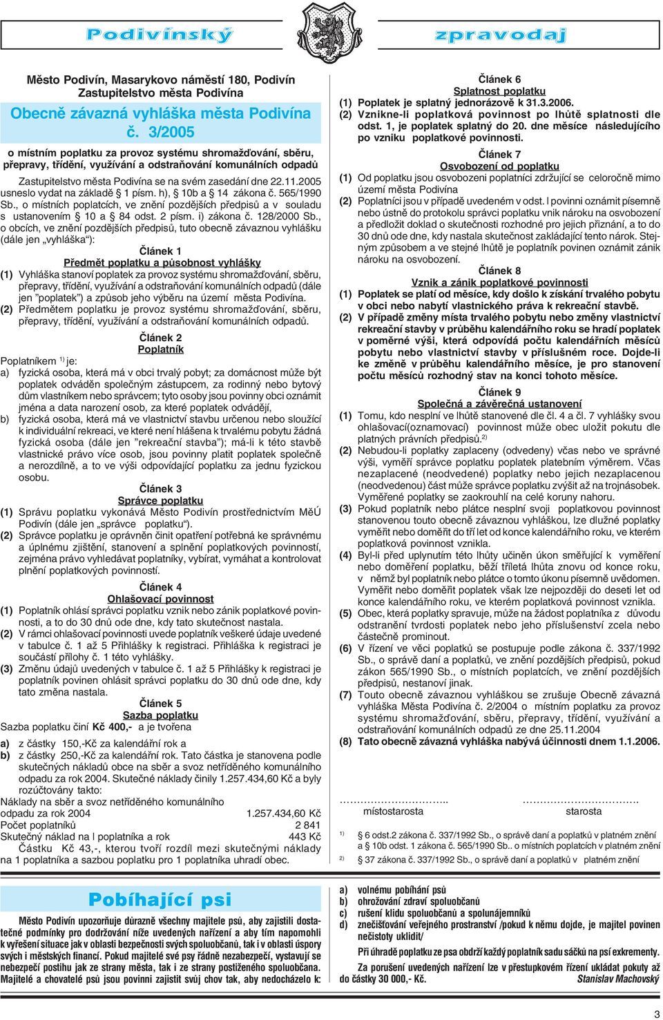 2005 usneslo vydat na základě 1 písm. h), 10b a 14 zákona č. 565/1990 Sb., o místních poplatcích, ve znění pozdějších předpisů a v souladu s ustanovením 10 a 84 odst. 2 písm. i) zákona č. 128/2000 Sb.