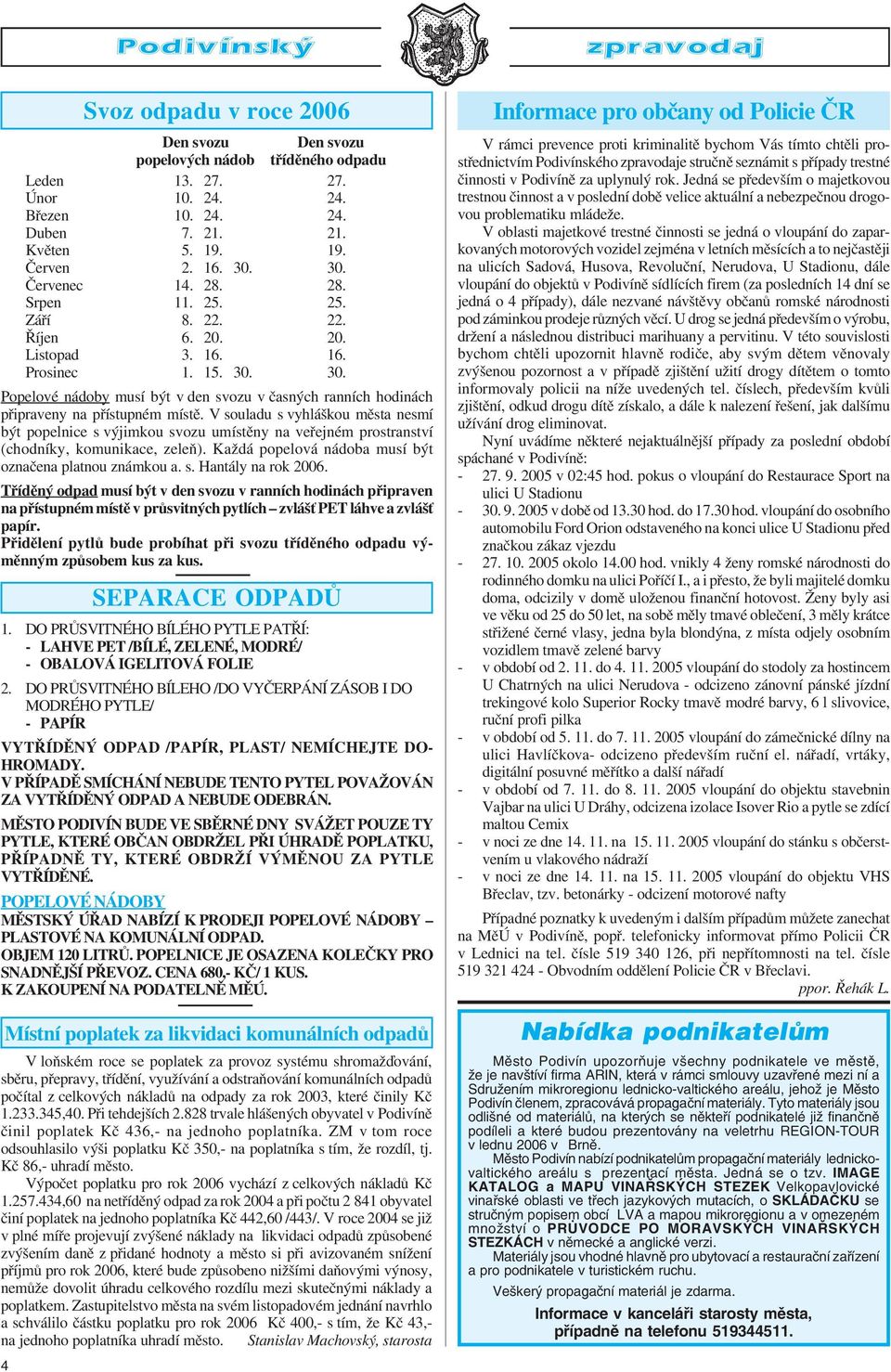 Kč 86, uhradí město. Výpočet poplatku pro rok 2006 vychází z celkových nákladů Kč 1.257.