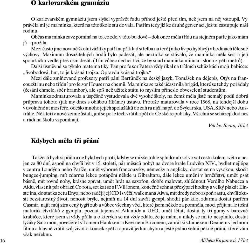 Mezi často jme nované školní zážitky patří napřík lad střelba na terč (niko liv po hyblivý) v hodinách těle sné výchovy.