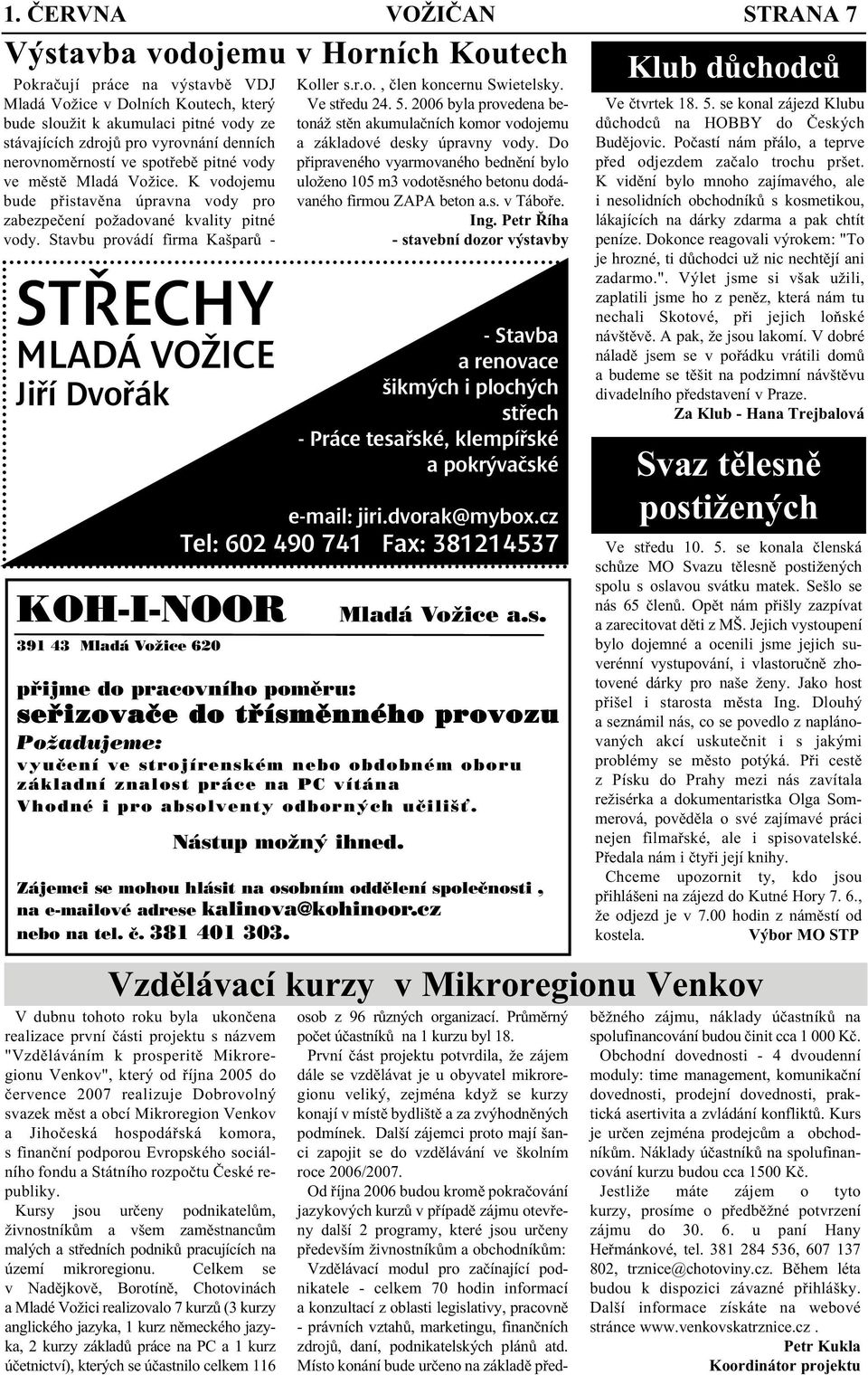 Stavbu provádí firma Kašparů - STŘECHY MLADÁ VOŽICE Jiří Dvořák KOH-I-NOOR 391 43 620 Koller s.r.o., člen koncernu Swietelsky. Ve středu 24. 5.