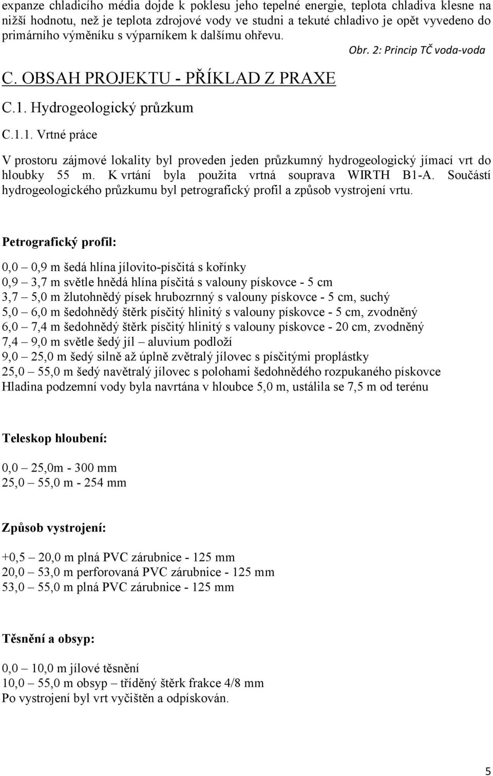 Hydrogeologický průzkum C.1.1. Vrtné práce V prostoru zájmové lokality byl proveden jeden průzkumný hydrogeologický jímací vrt do hloubky 55 m. K vrtání byla použita vrtná souprava WIRTH B1-A.