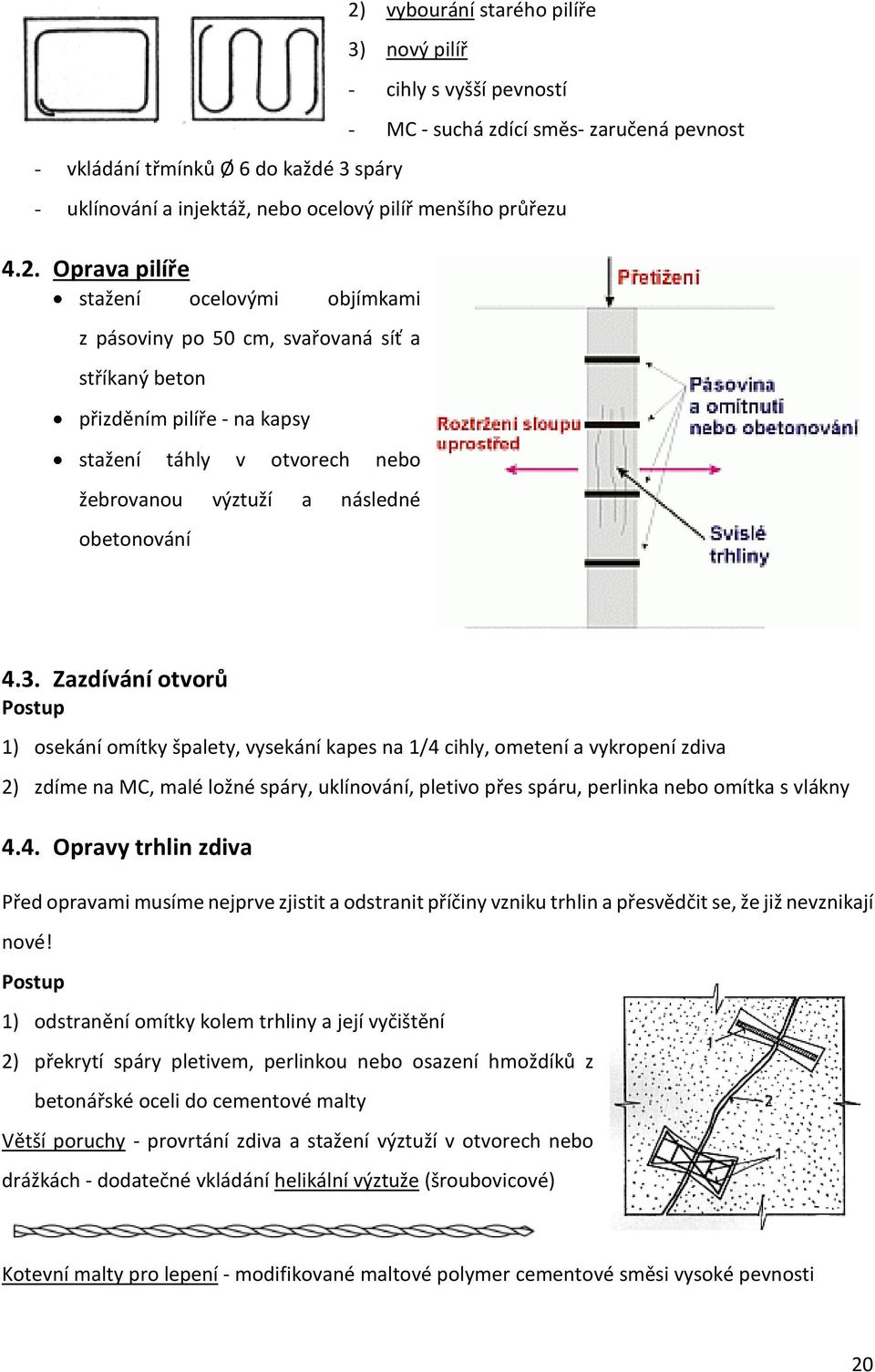 Oprava pilíře stažení ocelovými objímkami z pásoviny po 50 cm, svařovaná síť a stříkaný beton přizděním pilíře - na kapsy stažení táhly v otvorech nebo žebrovanou výztuží a následné obetonování 4.3.