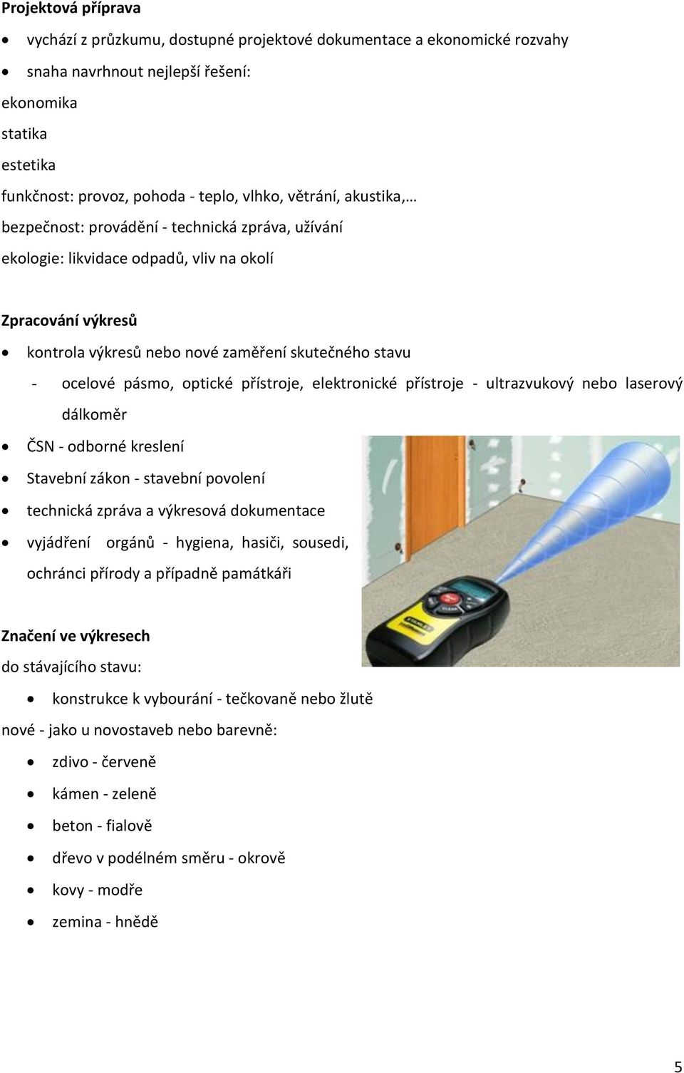 optické přístroje, elektronické přístroje - ultrazvukový nebo laserový dálkoměr ČSN - odborné kreslení Stavební zákon - stavební povolení technická zpráva a výkresová dokumentace vyjádření orgánů -