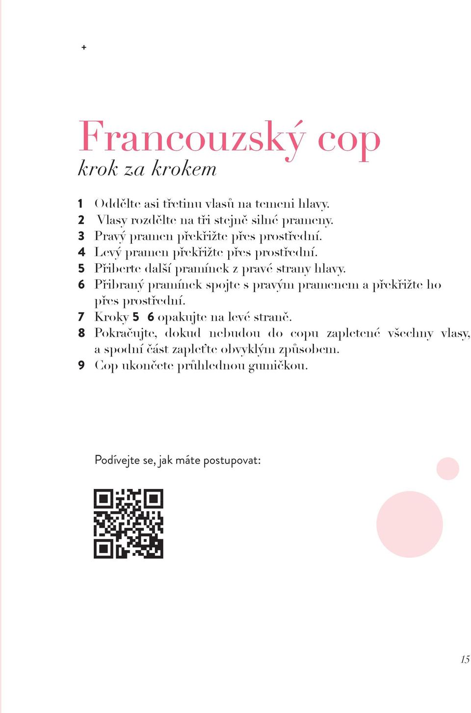 6 Přibraný pramínek spojte s pravým pramenem a překřižte ho přes prostřední. 7 Kroky 5 6 opakujte na levé straně.