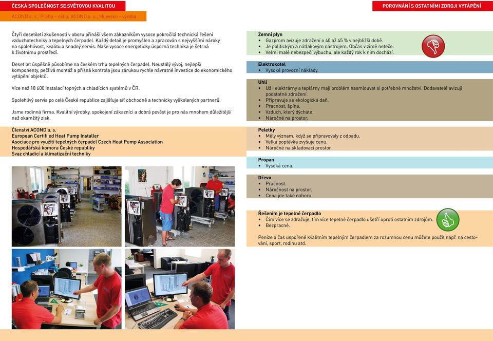 Deset let úspěšně půsbme na českém trhu tepelných čerpadel. Neustálý vývj, nejlepš kmpnenty, pečlivá mntáž a přsná kntrla jsu záruku rychle návratné investice d eknmickéh vytápěn bjektů.