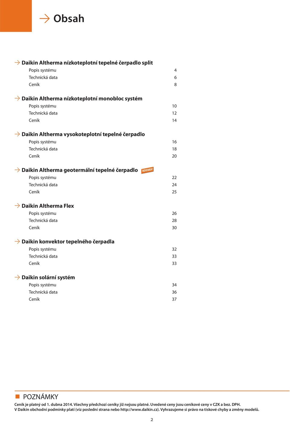 Popis systému 22 Technická data 24 Ceník 25 Daikin Altherma Flex Popis systému 26 Technická data 28 Ceník 3 Daikin konvektor tepelného čerpadla Popis systému 32 Technická data 33 Ceník 33 Daikin