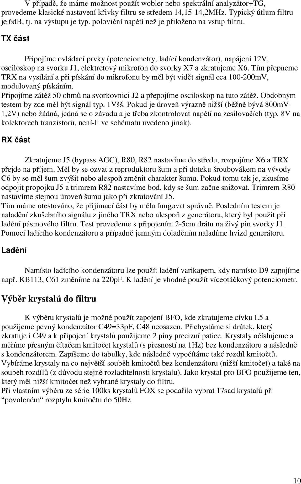 TX část Připojíme ovládací prvky (potenciometry, ladící kondenzátor), napájení 12V, osciloskop na svorku J1, elektretový mikrofon do svorky X7 a zkratujeme X6.