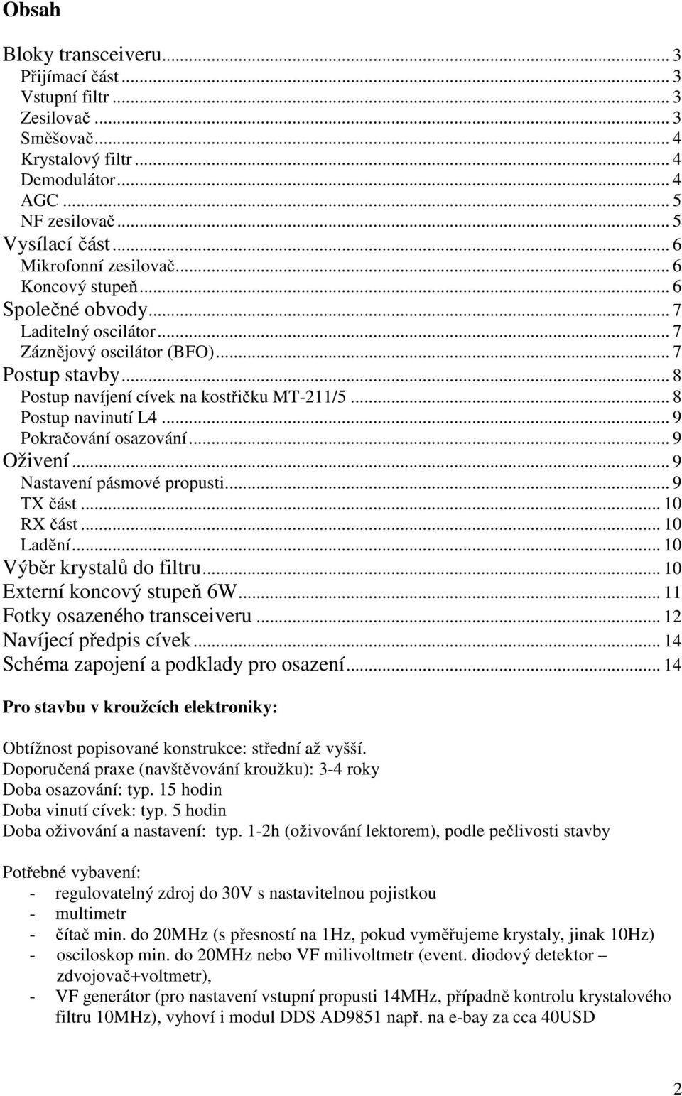 .. 8 Postup navinutí L4... 9 Pokračování osazování... 9 Oživení... 9 Nastavení pásmové propusti... 9 TX část... 10 RX část... 10 Ladění... 10 Výběr krystalů do filtru... 10 Externí koncový stupeň 6W.