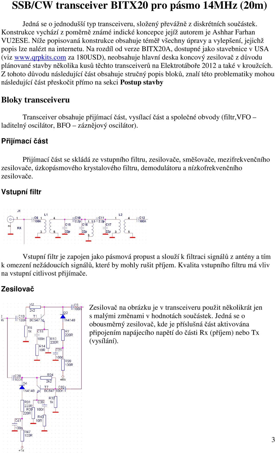 Na rozdíl od verze BITX20A, dostupné jako stavebnice v USA (viz www.qrpkits.