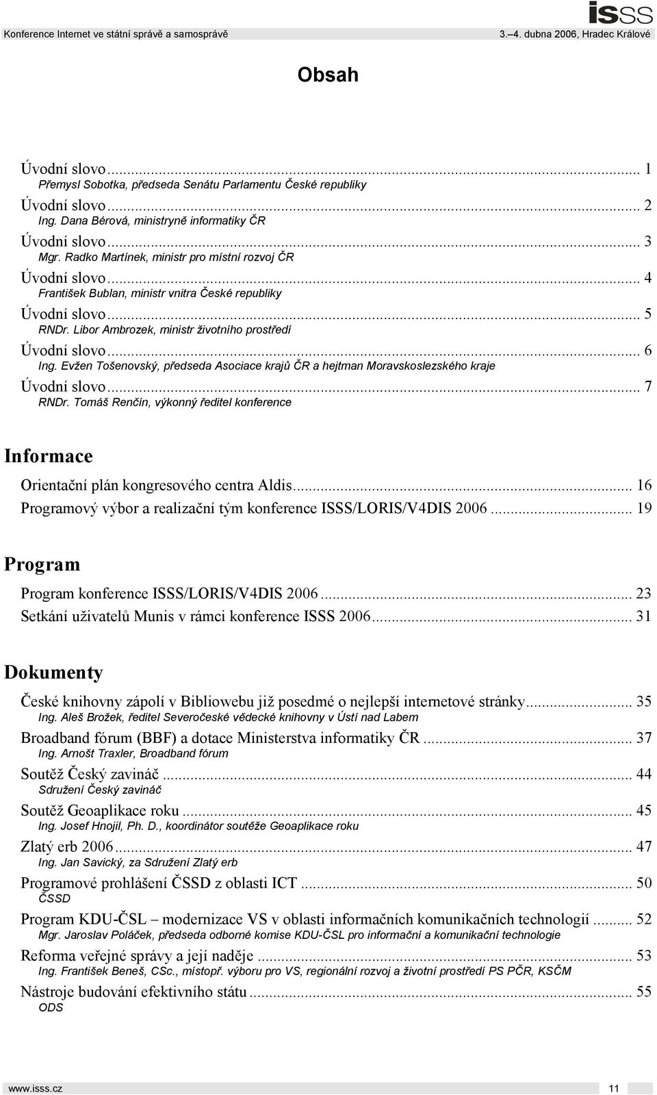 Evžen Tošenovský, předseda Asociace krajů ČR a hejtman Moravskoslezského kraje Úvodní slovo... 7 RNDr. Tomáš Renčín, výkonný ředitel konference Informace Orientační plán kongresového centra Aldis.